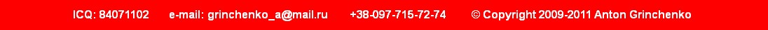 ICQ: 84071102       e-mail: grinchenko_a@mail.ru        +38-097-715-72-74         � Copyright 2009-2011 Ant�n Grinchenko 